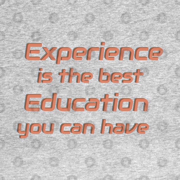 Experience is the best Education you can have. by Harlake